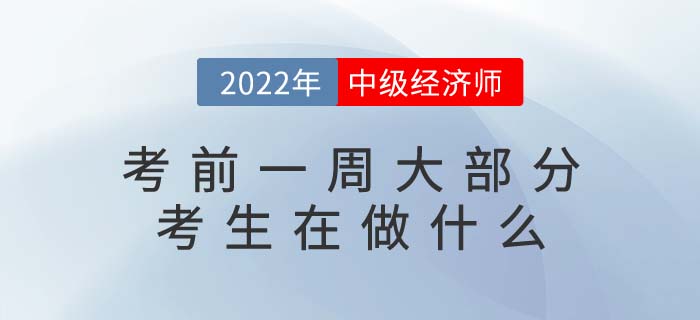 2022年中級經濟師考試考前一周大部分考生在做什么