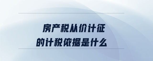 房產(chǎn)稅從價計征的計稅依據(jù)是什么