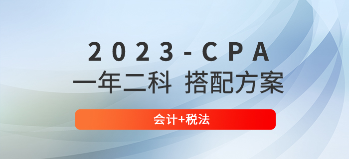 2023年注會會計和哪門搭配一起學？推薦會計+稅法