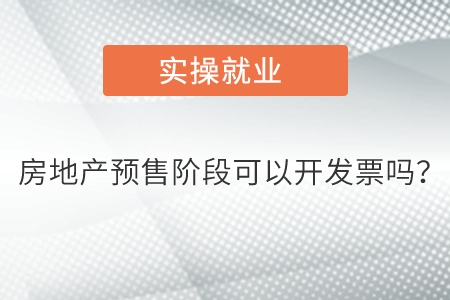 房地產(chǎn)預(yù)售階段可以開發(fā)票嗎？