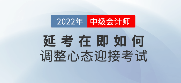 2022年中級會計延考在即，該如何調(diào)整心態(tài)迎接考試？