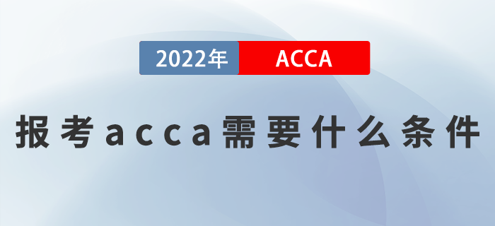 2023年報(bào)考acca需要什么條件？滿足這些就夠了 ！