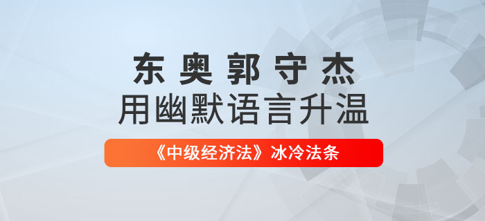 東奧郭守杰用幽默語(yǔ)言升溫《中級(jí)經(jīng)濟(jì)法》冰冷法條