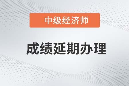 遼寧沈陽2022年中級經濟師考試申請退費或成績延期通知