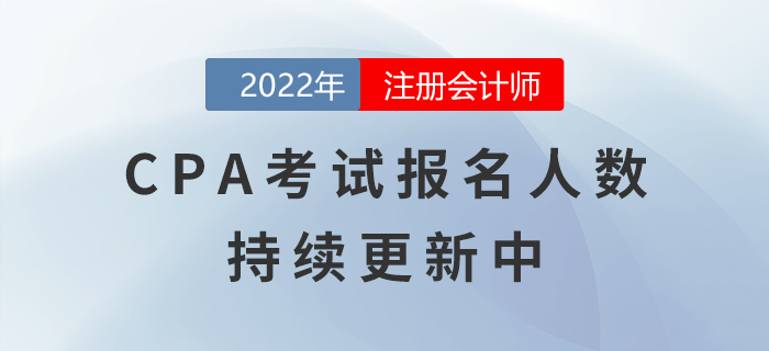 2022年注冊會計(jì)師考試報名人數(shù)持續(xù)更新中
