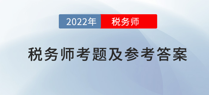 2022年稅務(wù)師涉稅服務(wù)實(shí)務(wù)考題及參考答案_考生回憶版