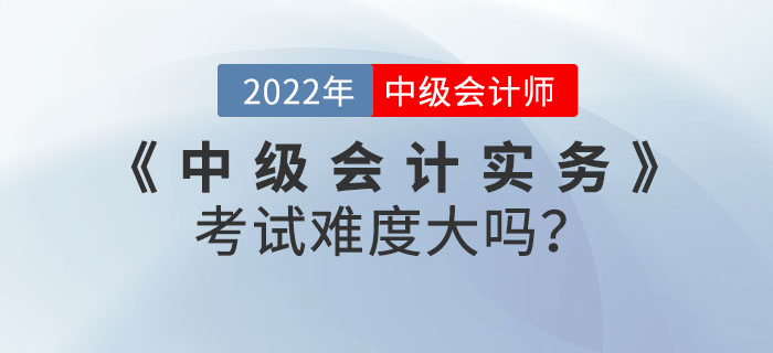 2022年9月份《中級(jí)會(huì)計(jì)實(shí)務(wù)》考試難度大嗎？快來(lái)看數(shù)據(jù)分析！