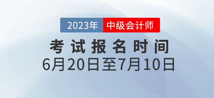 重要通知！2023年中級會計考試報名時間為6月20日至7月10日！