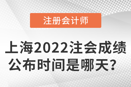 上海市嘉定區(qū)2022注冊(cè)會(huì)計(jì)師考試成績(jī)公布時(shí)間是哪天？