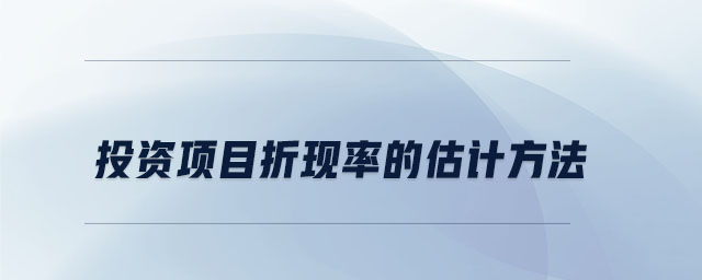 投資項(xiàng)目折現(xiàn)率的估計(jì)方法