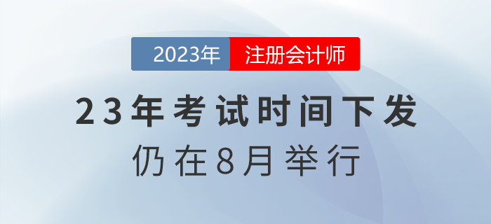 持續(xù)三天！2023年注會考試時間下發(fā)，仍在8月舉行！