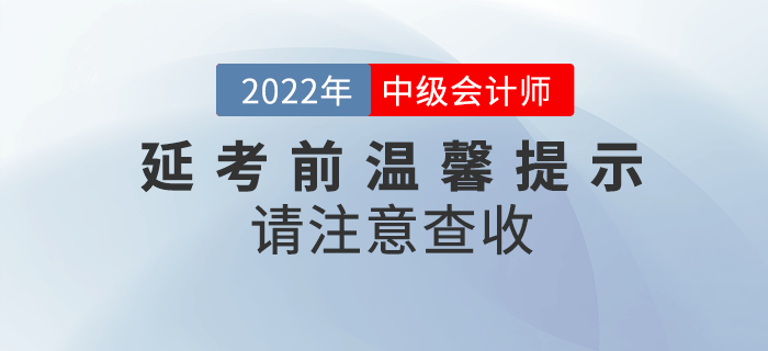2022年中級(jí)會(huì)計(jì)延期考試考前溫馨提示來啦！請(qǐng)注意查收！