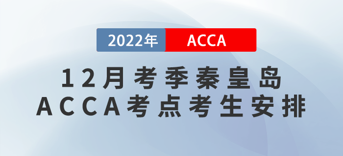 ACCA考生注意！2022年12月考季秦皇島ACCA考點(diǎn)考生安排！