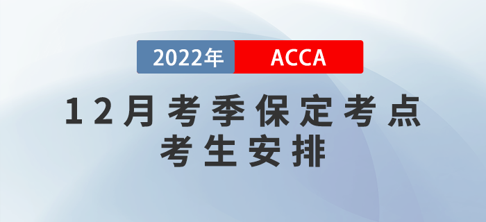注意！2022年12月考季保定ACCA考點(diǎn)考生安排！