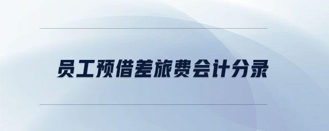 員工預(yù)借差旅費(fèi)會(huì)計(jì)分錄