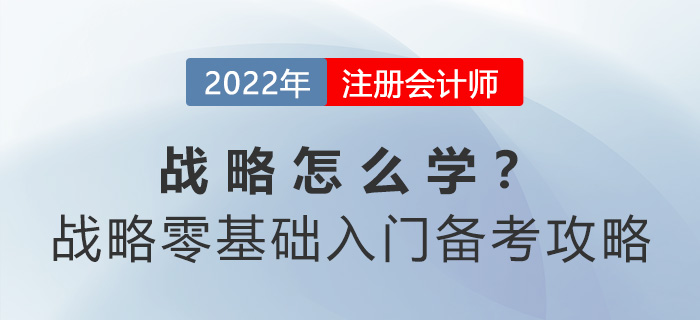 cpa戰(zhàn)略怎么學(xué)？戰(zhàn)略零基礎(chǔ)入門(mén)備考攻略請(qǐng)查收！