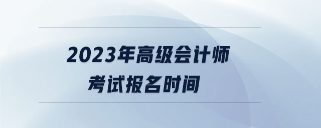 2023年高級會計師考試報名時間