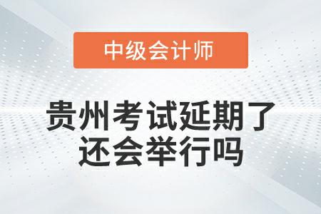 貴州中級會計考試延期了，還會舉行嗎？