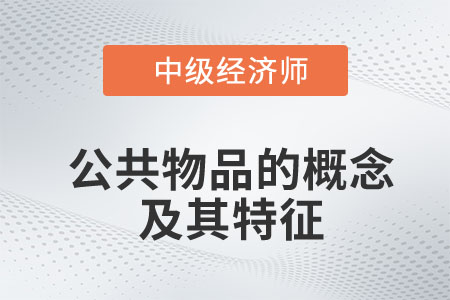 公共物品的概念及其特征_2023中級經(jīng)濟(jì)師財(cái)稅預(yù)習(xí)知識點(diǎn)