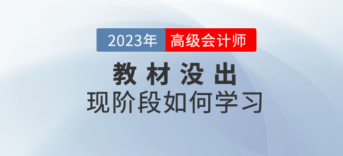 2023年高級會計(jì)師考試教材什么時候公布？現(xiàn)階段如何學(xué)？