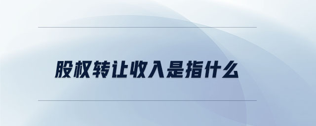 股權轉讓收入是指什么