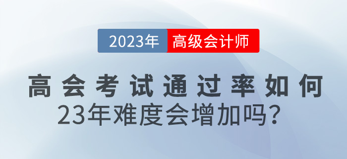 高級會(huì)計(jì)師考試通過率如何？23年難度會(huì)增加嗎