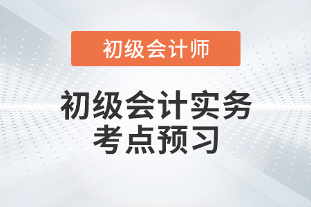 《初級(jí)會(huì)計(jì)實(shí)務(wù)》每日預(yù)習(xí)考點(diǎn)