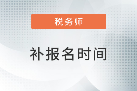 2023年稅務(wù)師報(bào)考的時(shí)間？補(bǔ)報(bào)名是幾號(hào)？