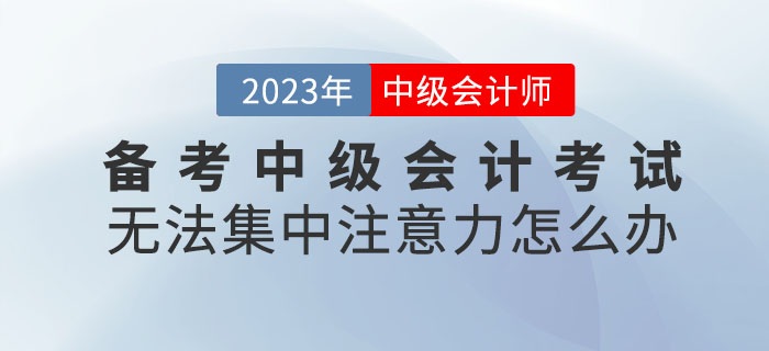 提問(wèn)！備考中級(jí)會(huì)計(jì)考試無(wú)法集中注意力怎么辦？