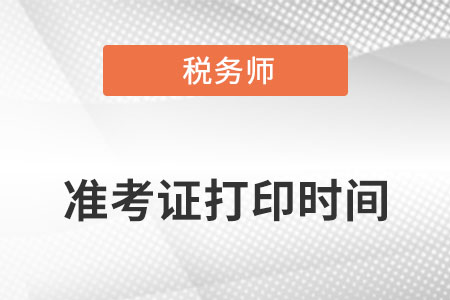 2022年稅務(wù)師延期考試準(zhǔn)考證打印時(shí)間是幾號到幾號
