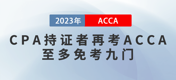 2023年ACCA免考政策提前看！CPA持證者再考ACCA至多免考九門！