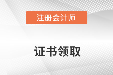 注冊會計師證書領取流程介紹