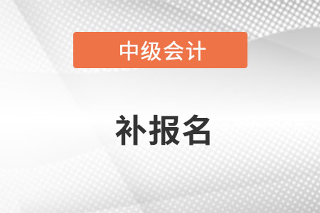 2023年中級會計(jì)考試補(bǔ)報(bào)名時(shí)間確定了嗎？