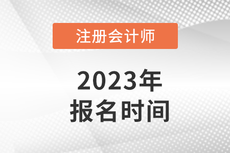 注冊(cè)會(huì)計(jì)報(bào)名時(shí)間2023年日期