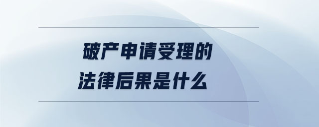 破產申請受理的法律后果是什么