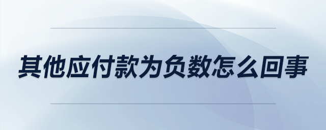 其他應(yīng)付款為負數(shù)怎么回事