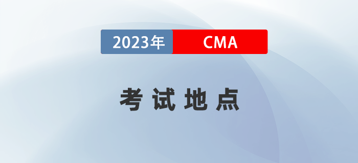 2023年CMA考試地點有哪些城市？詳細地址何時公布？