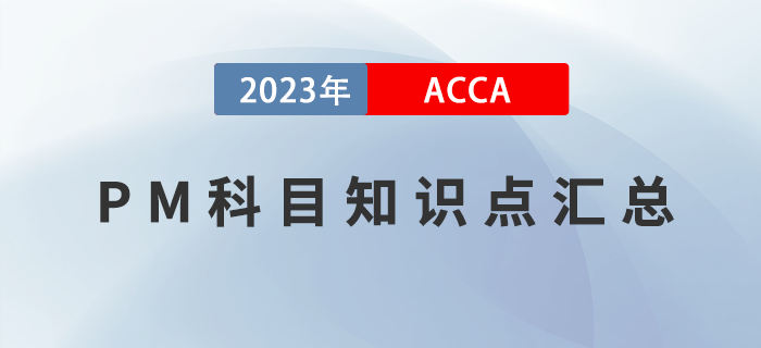 2023年ACCA考試PM科目知識(shí)點(diǎn)匯總！提前了解！