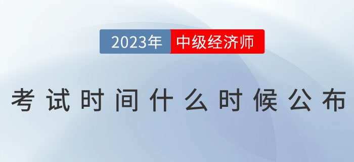 2023年中級(jí)經(jīng)濟(jì)師考試時(shí)間什么時(shí)候公布？
