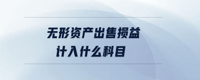無形資產(chǎn)出售損益計入什么科目