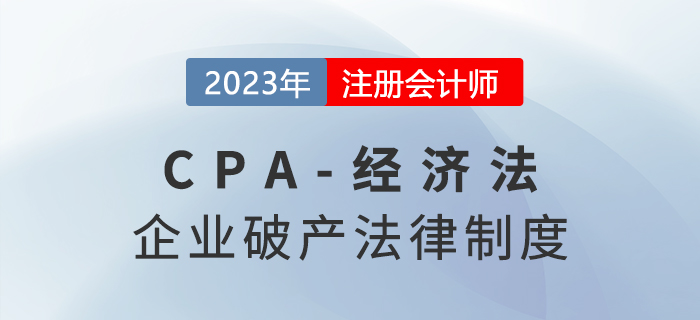 2023年注會經濟法章節(jié)預習概要：第八章企業(yè)破產法律制度