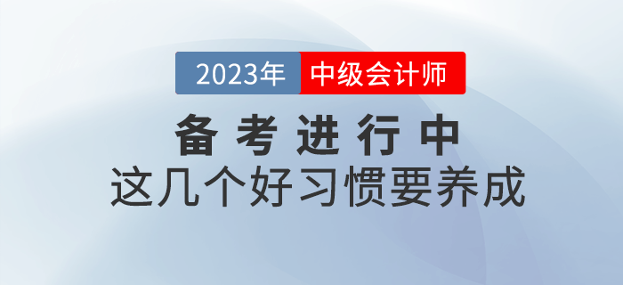 2023年中級(jí)會(huì)計(jì)備考進(jìn)行中，這幾個(gè)好習(xí)慣要養(yǎng)成！