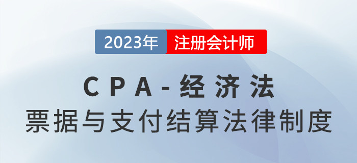 2023年注會經(jīng)濟(jì)法章節(jié)預(yù)習(xí)概要：第九章票據(jù)與支付結(jié)算法律制度