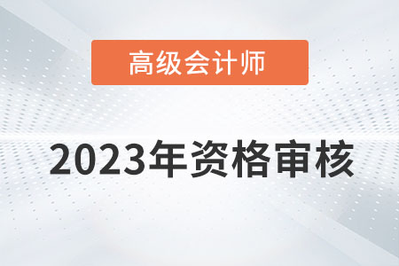 重慶市2023年高級會計(jì)師考試資格審核方式：現(xiàn)場審核