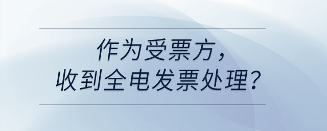 作為受票方，收到全電發(fā)票處理？