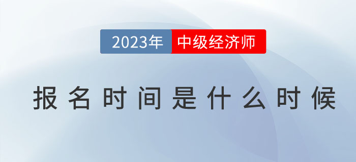 2023年中級(jí)經(jīng)濟(jì)師報(bào)名時(shí)間是什么時(shí)候？如何查詢