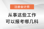 去事務(wù)所/金融機構(gòu)/企業(yè)/政府工作，可以優(yōu)先報考注會這幾科！