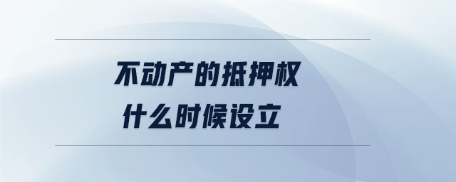 不動(dòng)產(chǎn)的抵押權(quán)什么時(shí)候設(shè)立