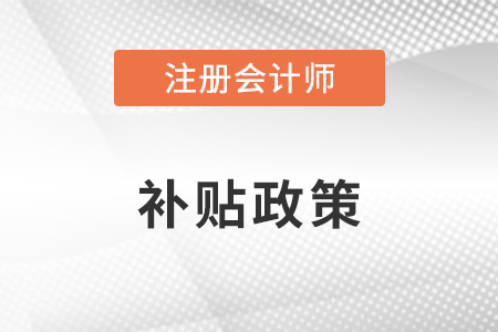 注冊(cè)會(huì)計(jì)師補(bǔ)貼政策是什么？