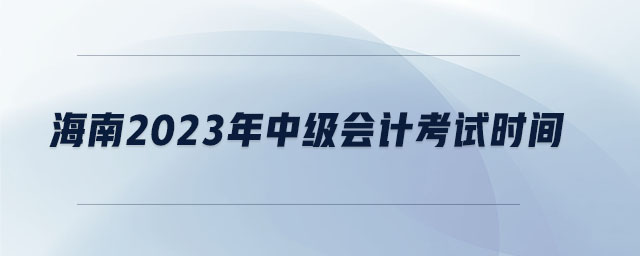 海南2023年中級會計考試時間
